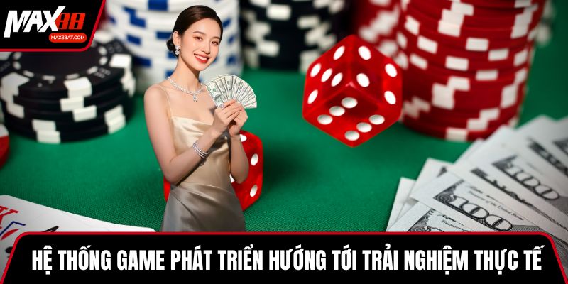 Hệ thống game phát triển hướng tới trải nghiệm thực tế