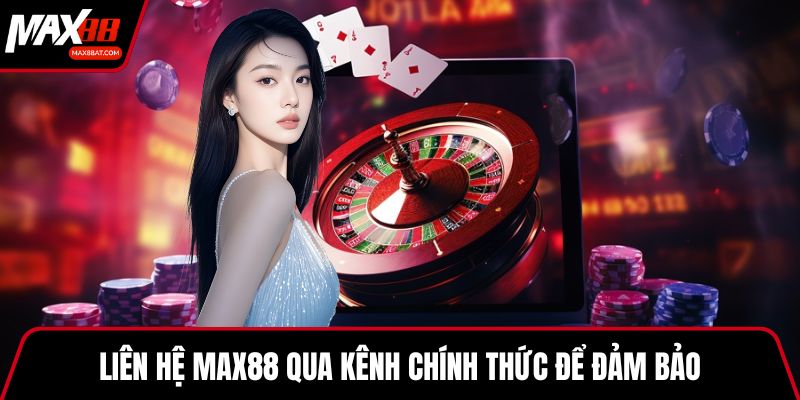 Liên hệ MAX88 qua kênh chính thức để đảm bảo