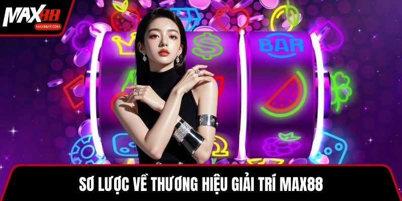Sơ lược về thương hiệu giải trí MAX88