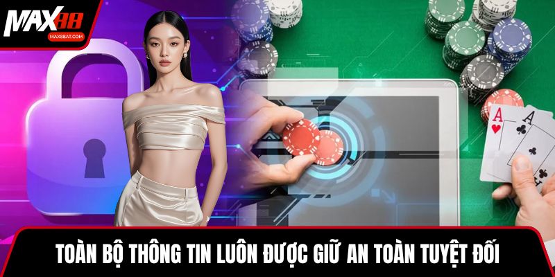 Toàn bộ thông tin luôn được giữ an toàn tuyệt đối