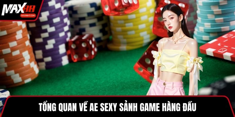 Tổng quan về AE Sexy sảnh game hàng đầu